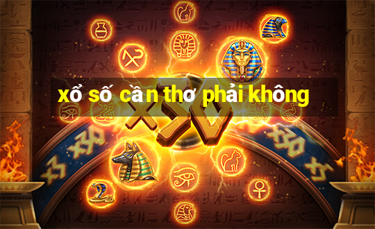 xổ số cần thơ phải không