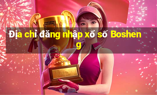 Địa chỉ đăng nhập xổ số Bosheng