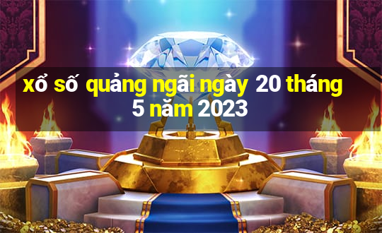 xổ số quảng ngãi ngày 20 tháng 5 năm 2023