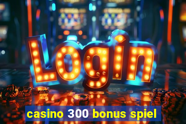 casino 300 bonus spiel