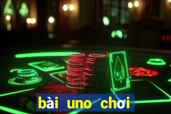 bài uno chơi như thế nào