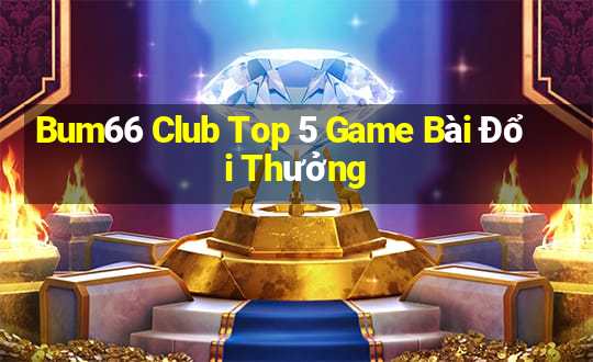 Bum66 Club Top 5 Game Bài Đổi Thưởng