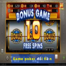 Game poker đổi tiền