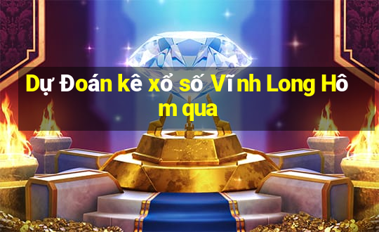 Dự Đoán kê xổ số Vĩnh Long Hôm qua