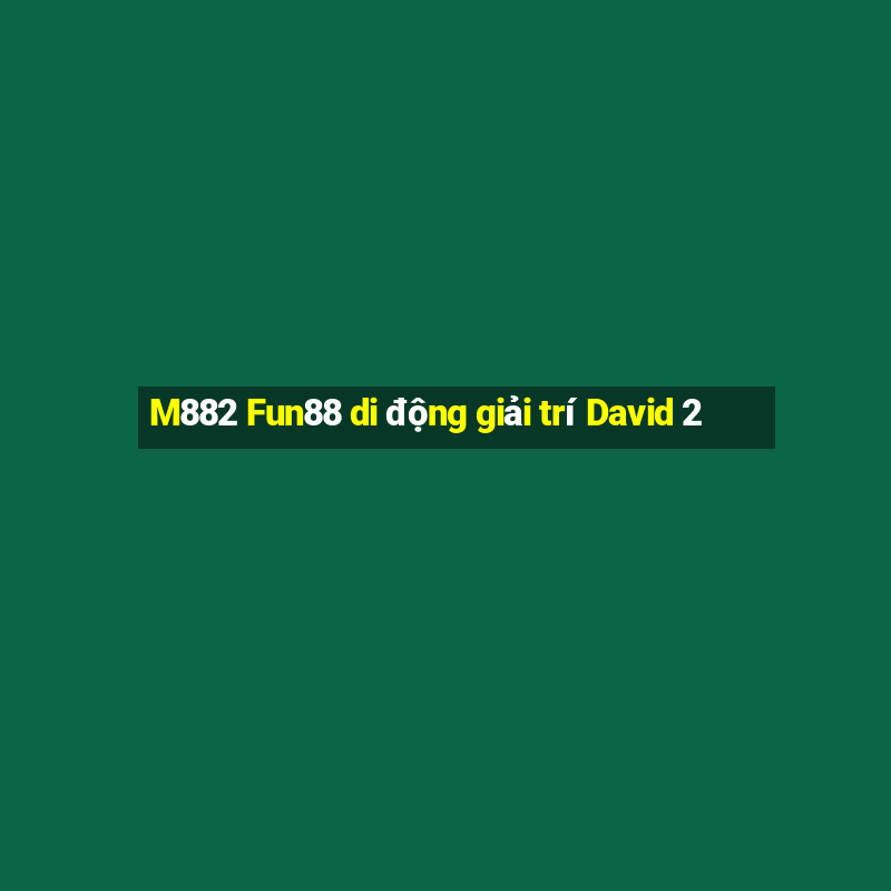 M882 Fun88 di động giải trí David 2