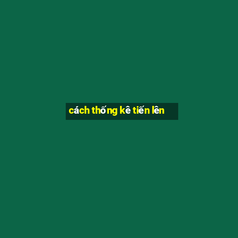 cách thống kê tiến lên