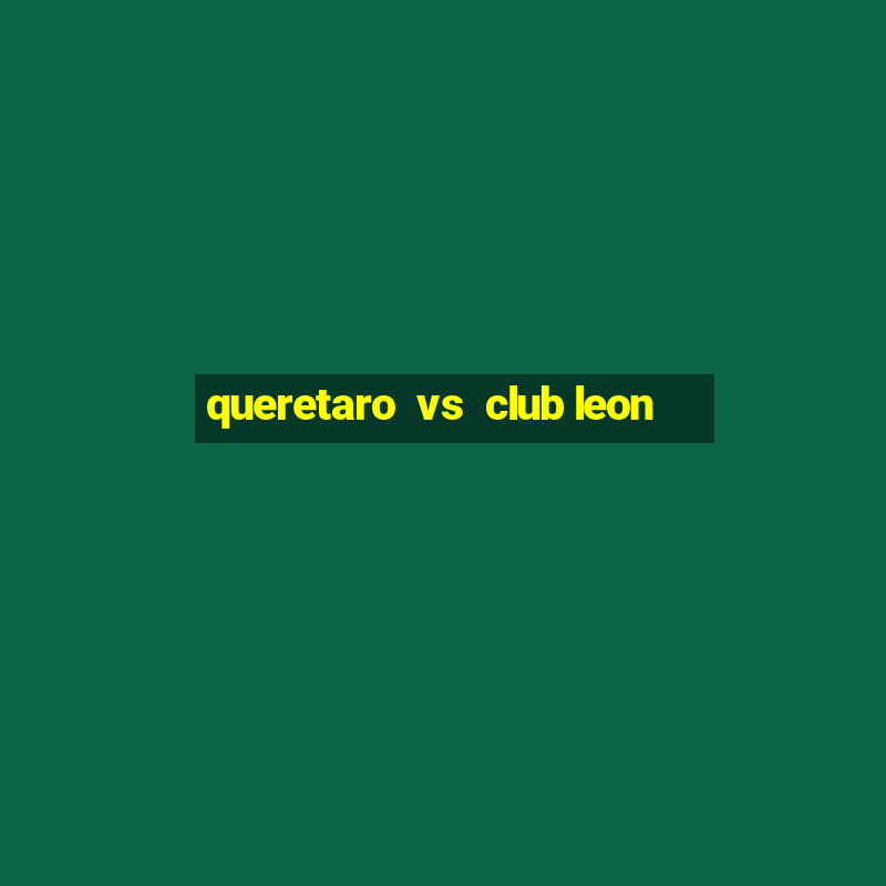 queretaro  vs  club leon