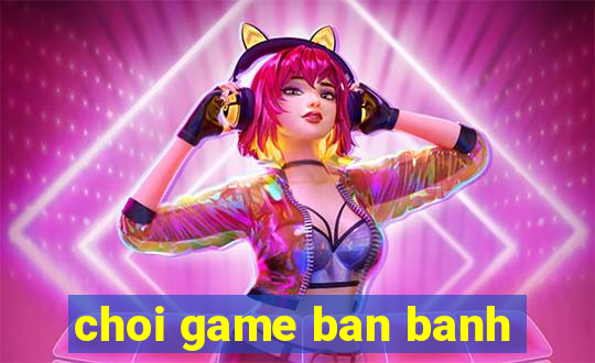 choi game ban banh