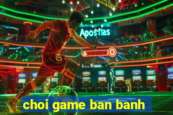 choi game ban banh