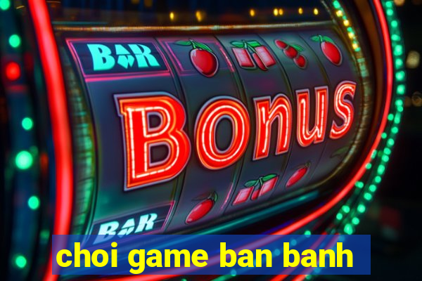 choi game ban banh