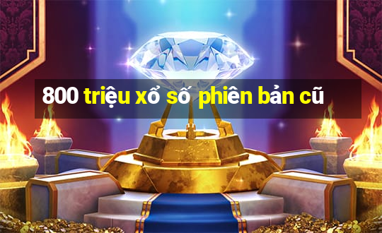 800 triệu xổ số phiên bản cũ