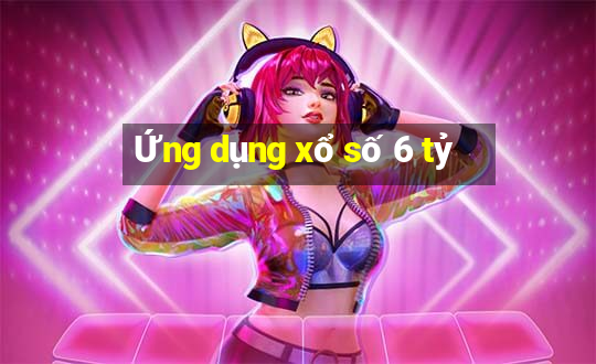 Ứng dụng xổ số 6 tỷ