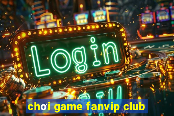 chơi game fanvip club