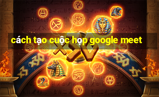 cách tạo cuộc họp google meet