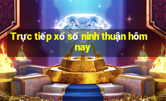 Trực tiếp xổ số ninh thuận hôm nay