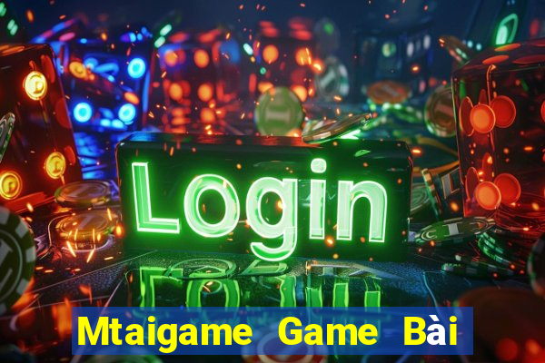 Mtaigame Game Bài Nổ Hũ Uy Tín