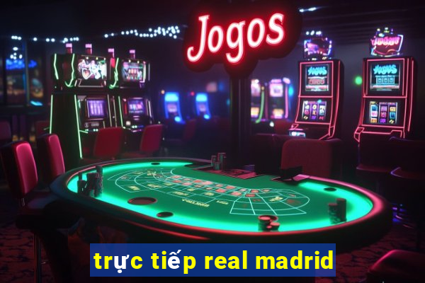 trực tiếp real madrid