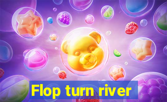 Flop turn river