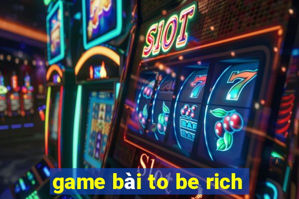 game bài to be rich