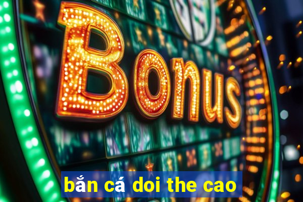 bắn cá doi the cao