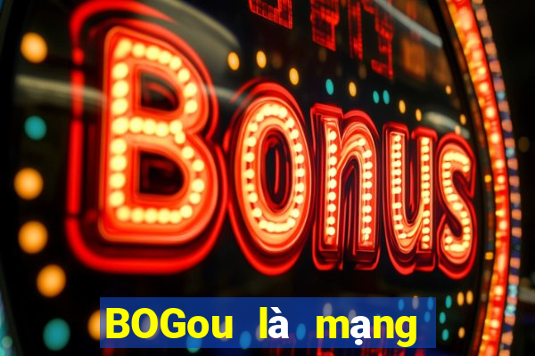 BOGou là mạng thực sự