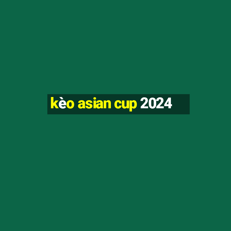 kèo asian cup 2024