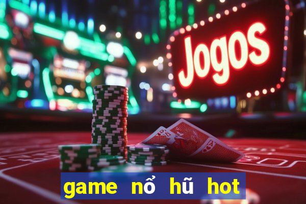 game nổ hũ hot nhất hiện nay