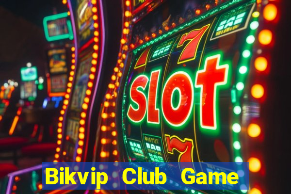 Bikvip Club Game Bài Slot Đổi Thưởng