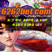 kết quả bóng đá vòng loại euro u21