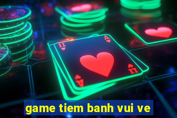 game tiem banh vui ve