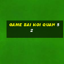 game bai hoi quan 52