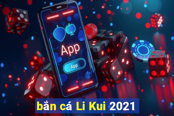 bắn cá Li Kui 2021