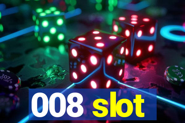 008 slot