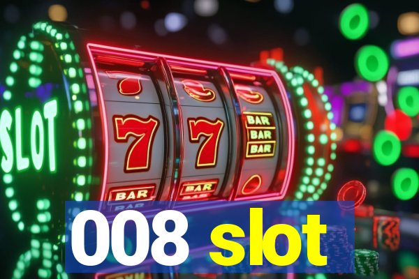 008 slot