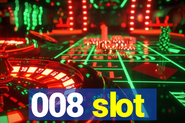 008 slot