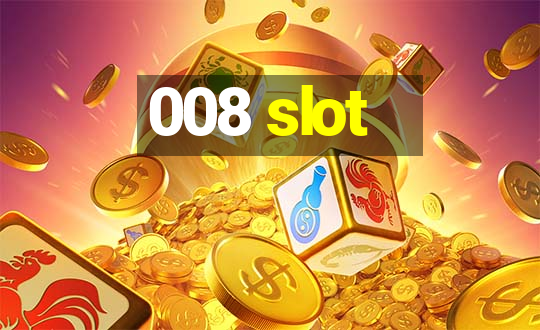 008 slot