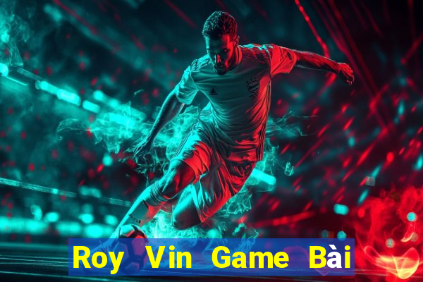 Roy Vin Game Bài Phái Mạnh