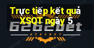 Trực tiếp kết quả XSQT ngày 5