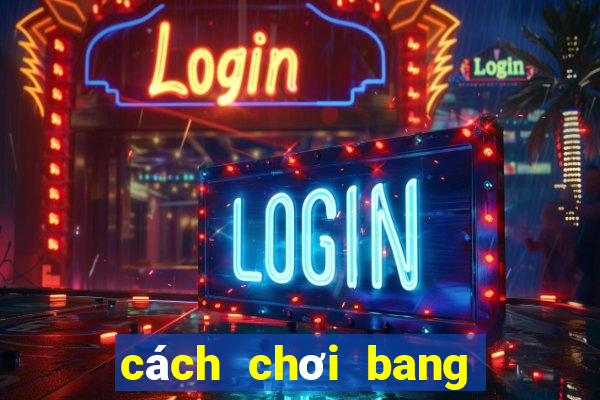 cách chơi bang bang pro