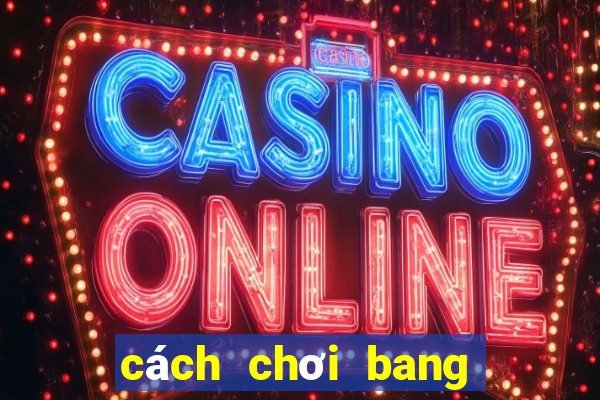 cách chơi bang bang pro