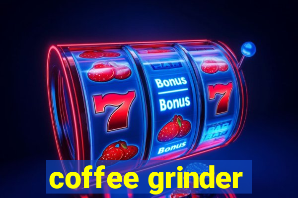 coffee grinder