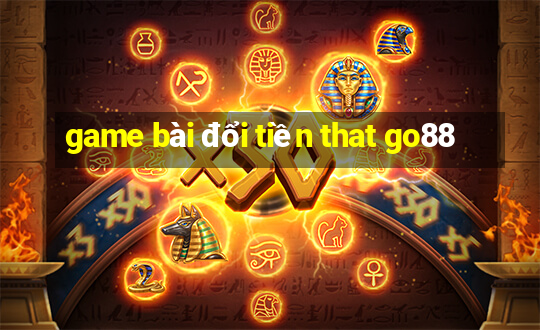 game bài đổi tiền that go88