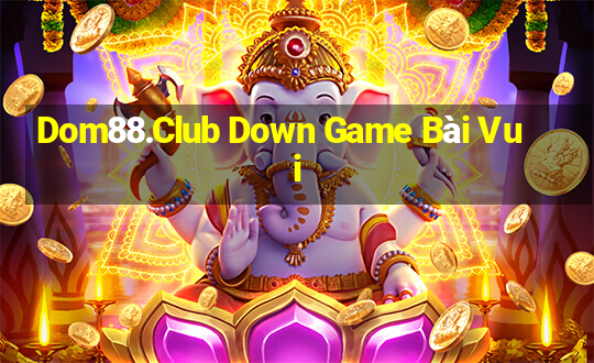 Dom88.Club Down Game Bài Vui