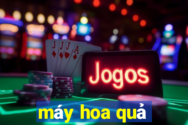 máy hoa quả