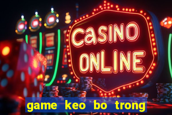 game keo bo trong sieu thi