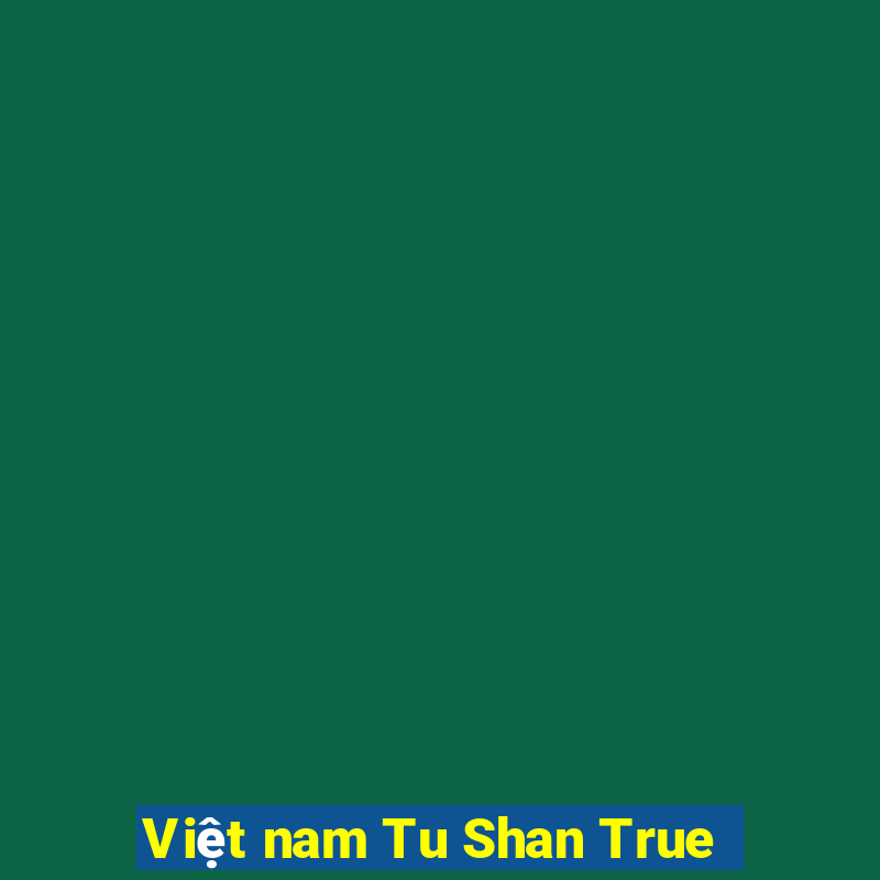 Việt nam Tu Shan True