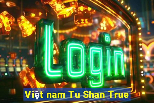 Việt nam Tu Shan True