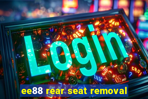 ee88 rear seat removal