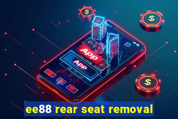 ee88 rear seat removal