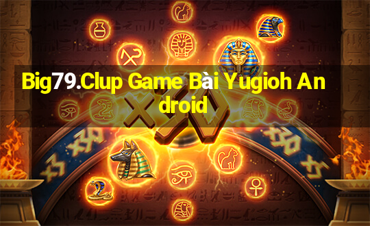 Big79.Clup Game Bài Yugioh Android